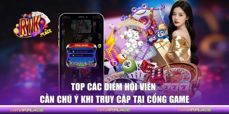Top các điểm hội viên cần chú ý khi truy cập tại cổng game