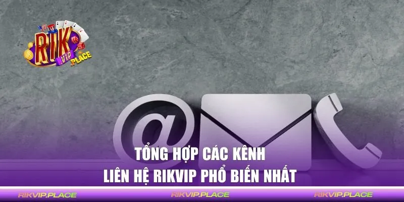 Tổng hợp các kênh kết nối phổ biến tại RIKVIP 